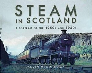 Steam In Scotland: A Portrait Of The 1950s And 1960s by Kevin McCormack