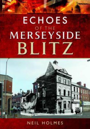 Echoes Of The Merseyside Blitz by Neil Holmes