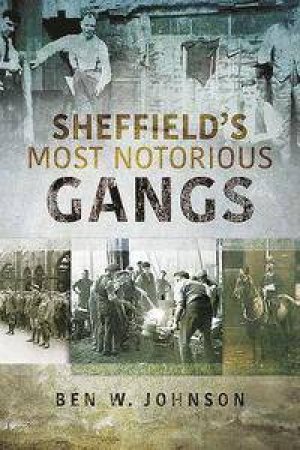 Sheffield's Most Notorious Gangs by Ben Johnson