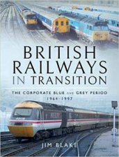 British Railways in Transition The Corporate Blue and Grey Period 19641997