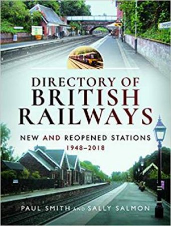 Directory Of British Railways: New And Reopened Stations 1948-2018 by Paul Smith & Sally Salmon