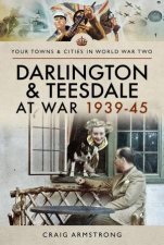 Darlington And Teesdale At War 193945