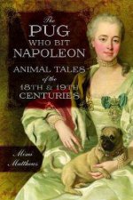 The Pug Who Bit Napoleon Animal Tales Of The 18th And 19th Centuries