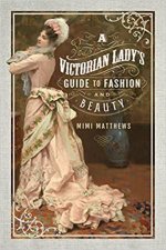 Victorian Ladys Guide To Fashion And Beauty