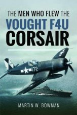 Men Who Flew the Vought F4U Corsair