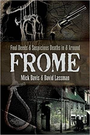 Foul Deeds And Suspicious Deaths In And Around Frome by David Lassman & Mick Davis