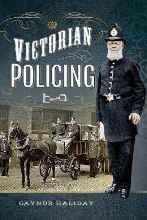 Victorian Policing by Gaynor Haliday