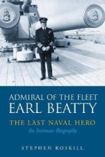 Admiral Of The Fleet Lord Beatty The Last Naval Hero  An Intimate Biography