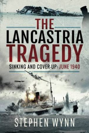 Lancastria Tragedy: Sinking And Cover-Up - June 1940 by Stephen Wynn