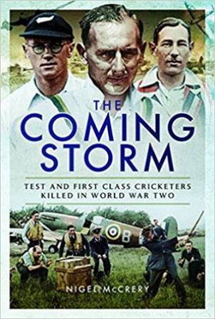 Coming Storm: Test And First Class Cricketers Killed In World War II by Nigel McCrery