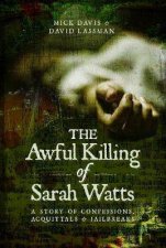 The Awful Killing Of Sarah Watts A Story Of Confessions Acquittals And Jailbreaks