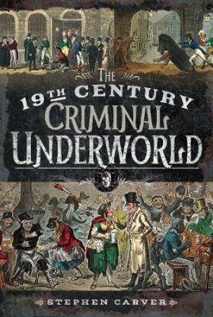 19th Century Criminal Underworld by Stephen Carver