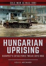 Hungarian Uprising Budapests Cataclysmic Twelve Days 1956