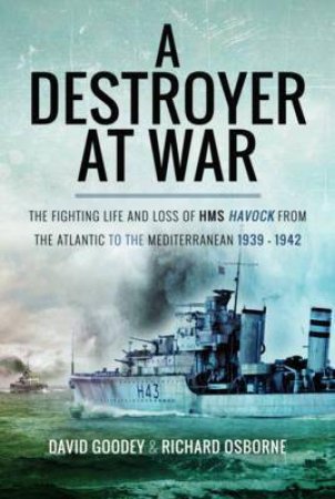 A Destroyer At War by David Goodey & Richard Osborne