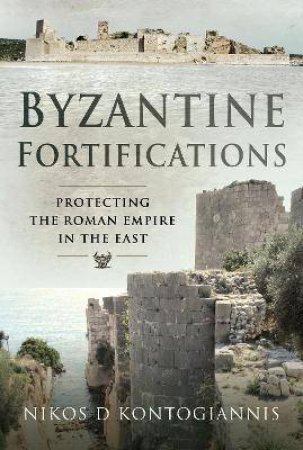 Byzantine Fortifications: Protecting The Roman Empire In The East