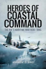 Heroes of Coastal Command The RAFs Maritime War 19391945