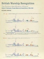 British Warship Recognition The Perkins Identification Albums Destroyers Torpedo Boats and Coastal Forces 18761939 Volume V