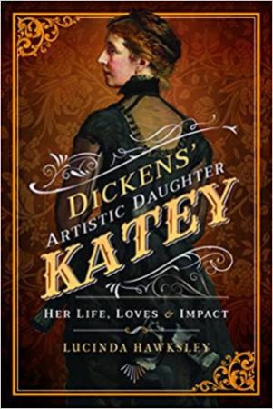 Dickens' Artistic Daughter Katey: Her Life, Loves And Impact by Lucinda Hawksley