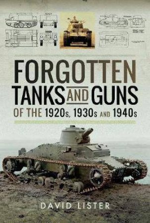 Forgotten Tanks And Guns Of The 1920s, 1930s And 1940s by David Lister