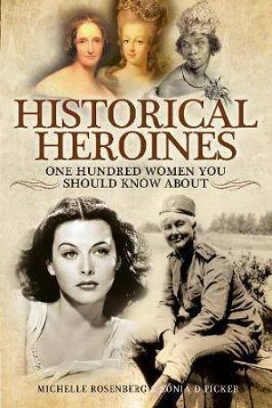 Historical Heroines: 100 Women You Should Know About by Michelle Rosenberg & Sonia D. Picker