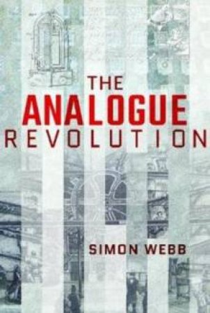 The Analogue Revolution: Communication Technology 1901-1914 by Simon Webb