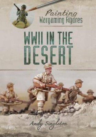Painting Wargaming Figures: WWII In The Desert by Andy Singleton