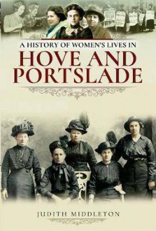 History Of Women's Lives In Hove And Portslade by Judith Middleton ...