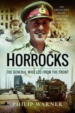 Horrocks: The General Who Led From The Front by Philip Warner