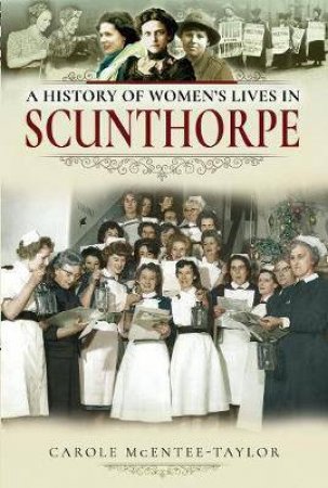 History Of Women's Lives In Scunthorpe by Carole McEntee-Taylor