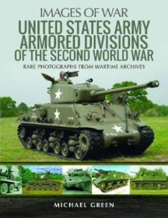 United States Army Armored Division Of The Second World War by Michael Green