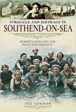 Struggle And Suffrage In SouthendOnSea Womens Lives And The Fight For Equality