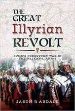 Great Illyrian Revolt Romes Forgotten War In The Balkans AD 6 9