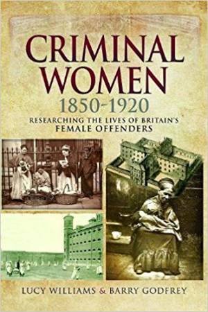 Criminal Women 1850 -1920: Researching the Lives of Britain's Female Offenders