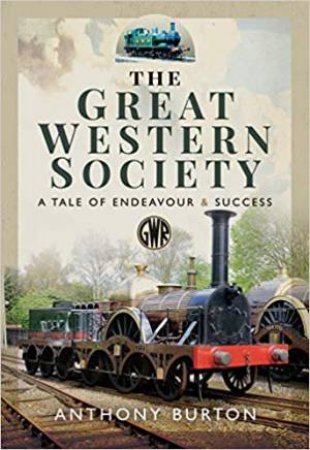 Great Western Society: A Tale Of Endeavour And Success by Anthony Burton