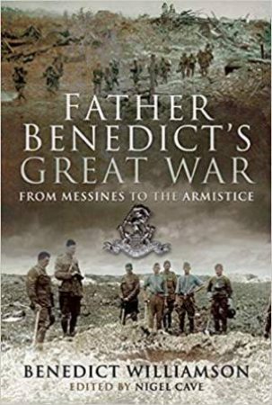 Father Benedict's Great War: From Messines To The Armistice by Benedict Williamson