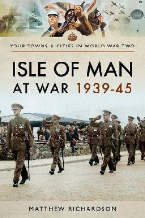 Isle Of Man At War 1939-45 by Matthew Richardson