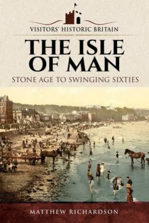 The Isle Of Man: Stone Age To Swinging Sixties