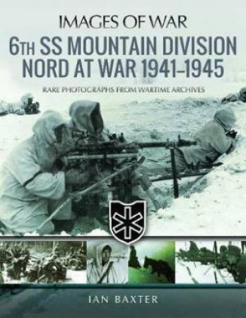 6th SS Mountain Division Nord At War 1941-1945 by Ian Baxter