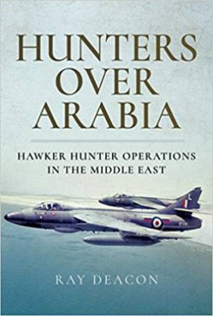 Hunters Over Arabia: Hawker Hunter Operations In The Middle East