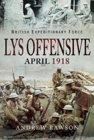 Lys Offensive: April 1918 by Andrew Rawson