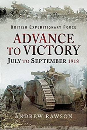 Advance To Victory: July To September 1918 by Andrew Rawson