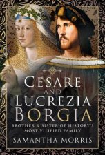 Cesare And Lucrezia Borgia Brother And Sister Of Historys Most Vilified Family