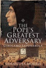 Popes Greatest Adversary Girolamo Savonarola