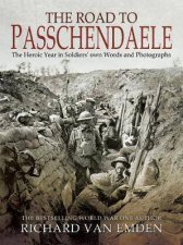 The Road To Passchendaele The Heroic Year In Soldiers Own Words And Photographs