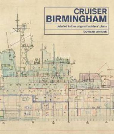 Cruiser Birmingham: Detailed In The Original Builders' Plans by Conrad Waters
