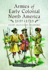 Armies Of Early Colonial North America 16071713 History Organization And Uniforms