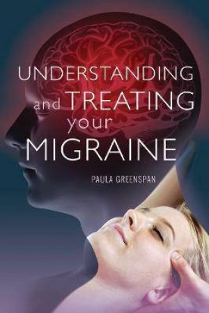 Understanding And Treating Your Migraine by Paula Greenspan