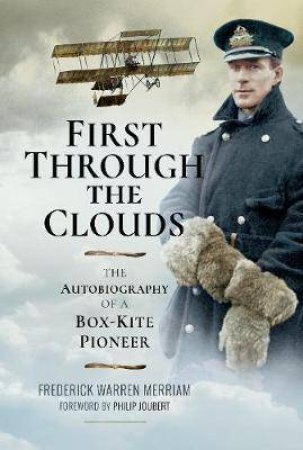 First Through The Clouds: The Autobiography Of A Box-Kite Pioneer by Frederick Warren Merriam
