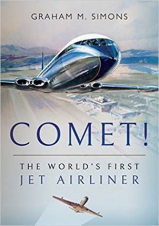 Comet! The World's First Jet Airliner by Graham M. Simons
