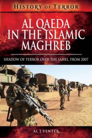 Al Qaeda In The Islamic Maghreb: Shadow Of Terror Over The Sahel, From 2007
